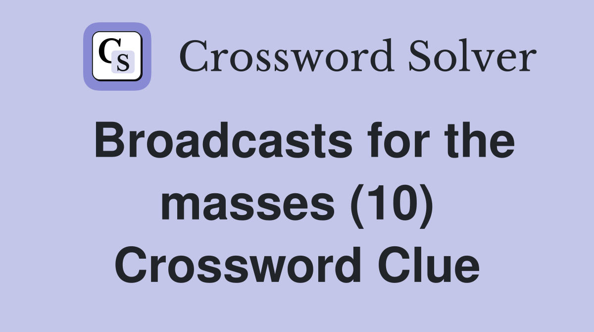 Broadcasts for the masses (10) Crossword Clue