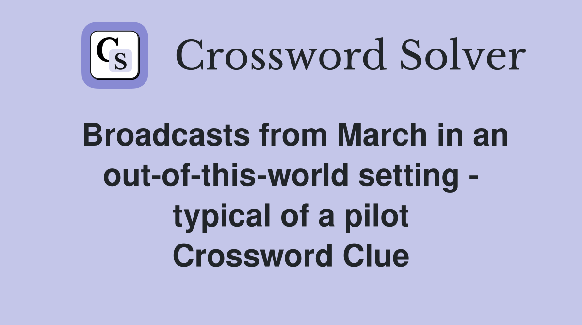 Broadcasts from March in an out-of-this-world setting - typical of a pilot Crossword Clue