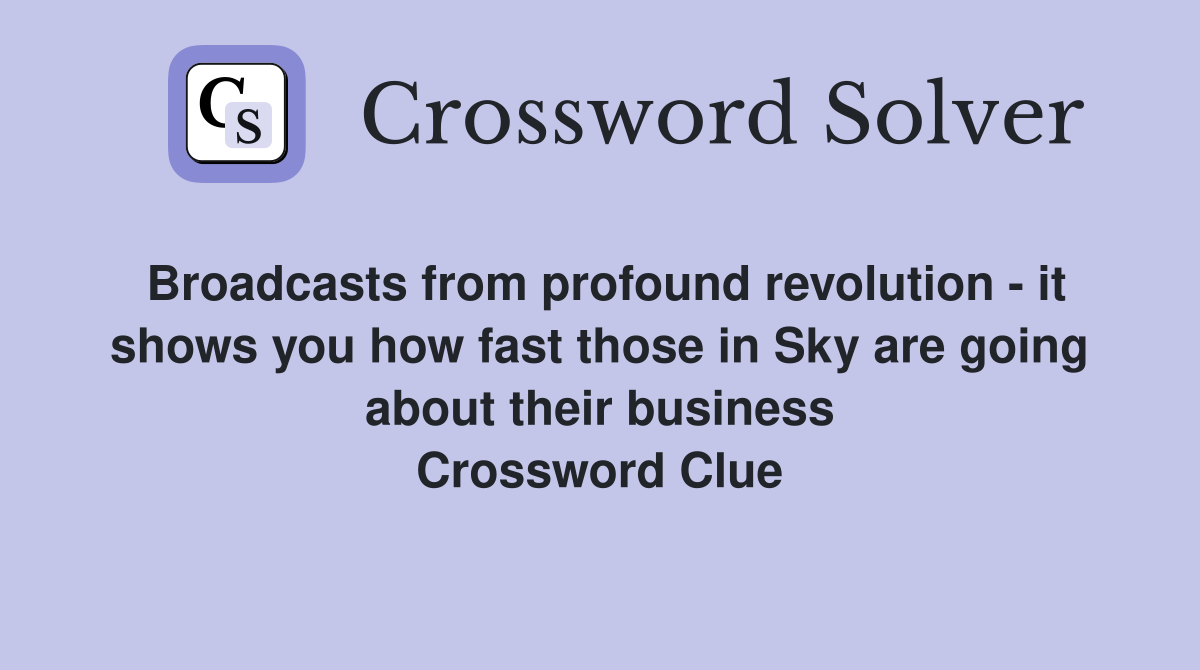 Broadcasts from profound revolution - it shows you how fast those in Sky are going about their business Crossword Clue