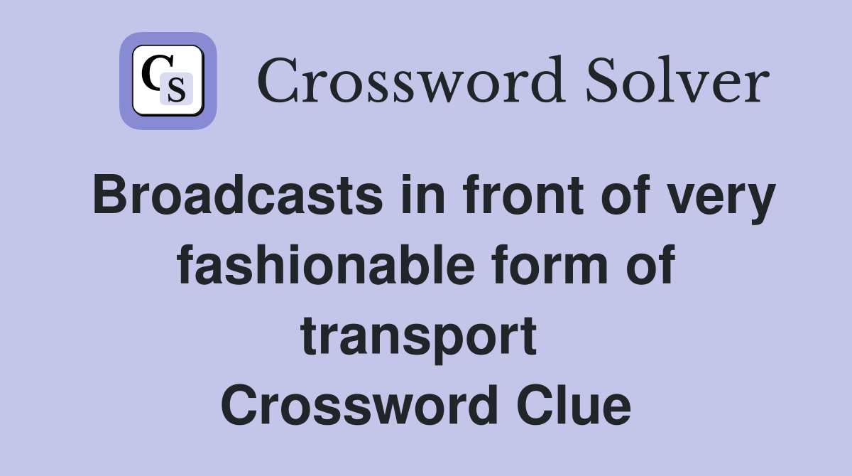 Broadcasts in front of very fashionable form of transport  Crossword Clue