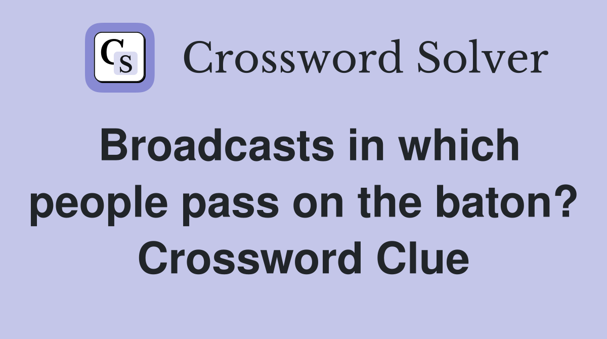 Broadcasts in which people pass on the baton? Crossword Clue
