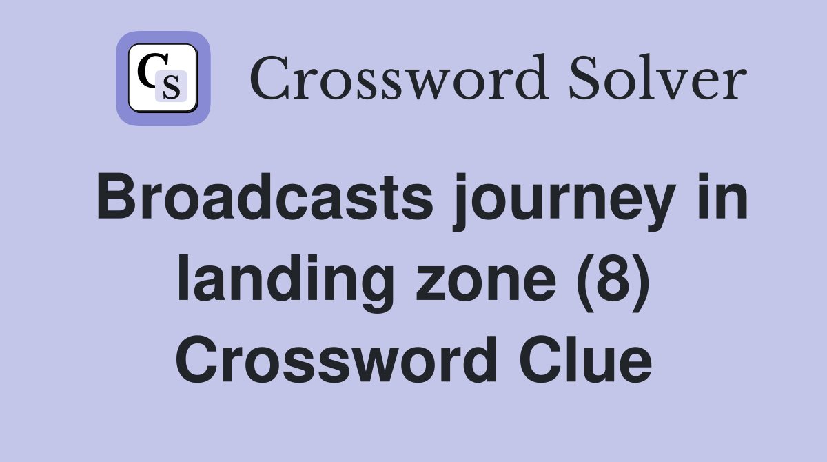 Broadcasts journey in landing zone (8) Crossword Clue