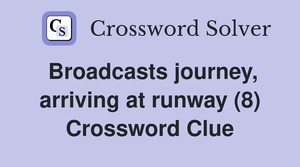 Broadcasts journey, arriving at runway (8) Crossword Clue