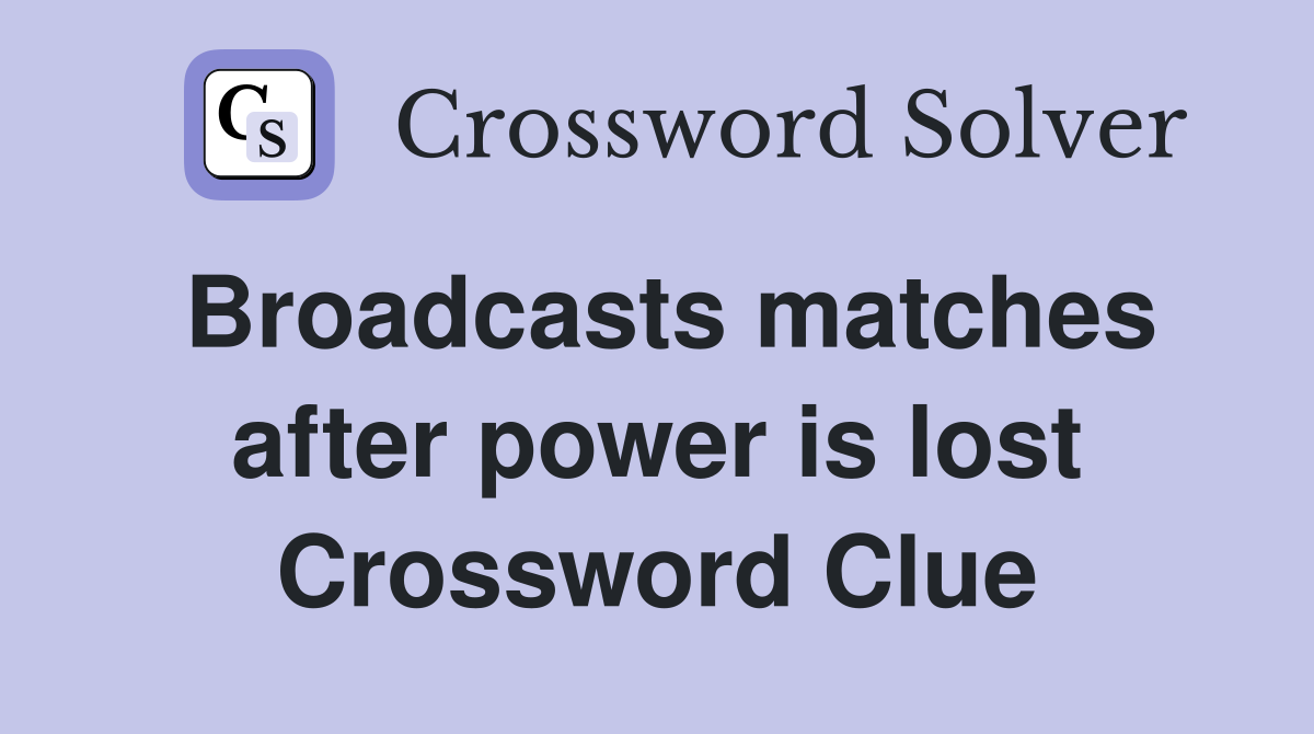 Broadcasts matches after power is lost Crossword Clue