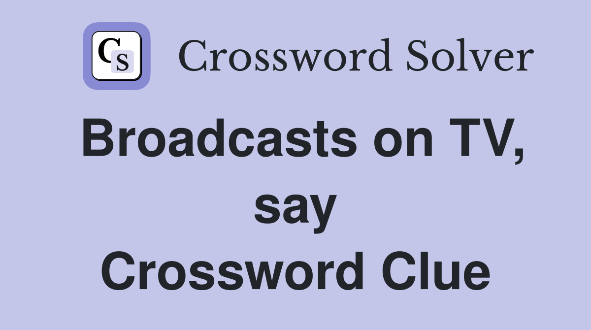Broadcasts on TV, say Crossword Clue