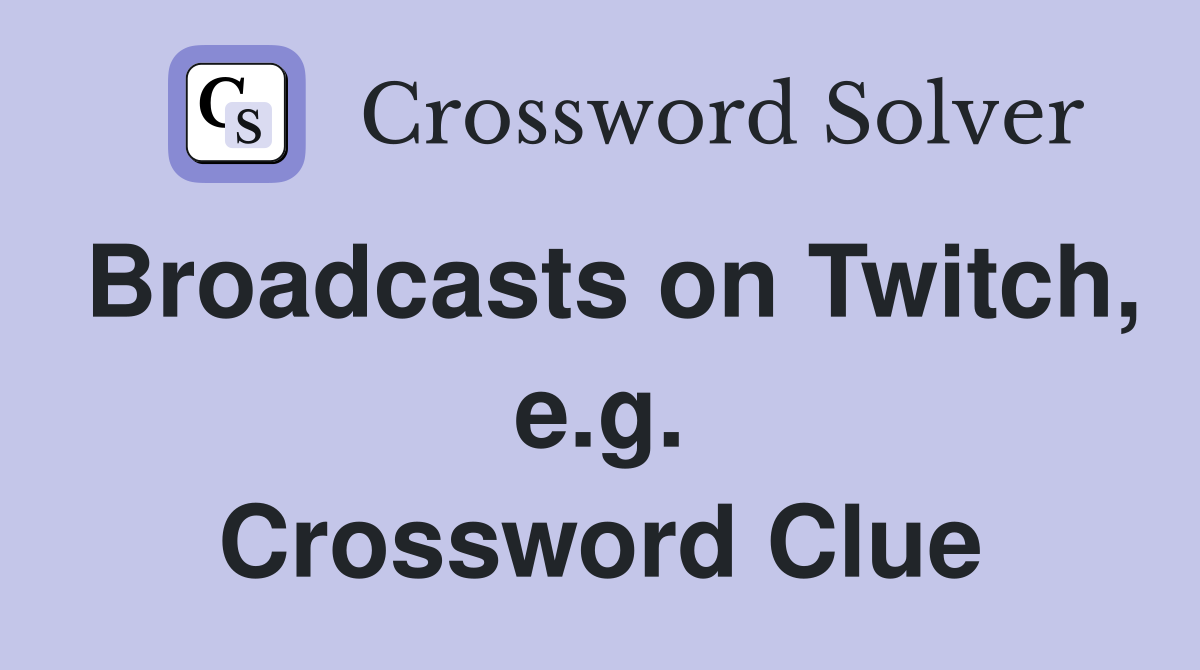 Broadcasts on Twitch, e.g. Crossword Clue