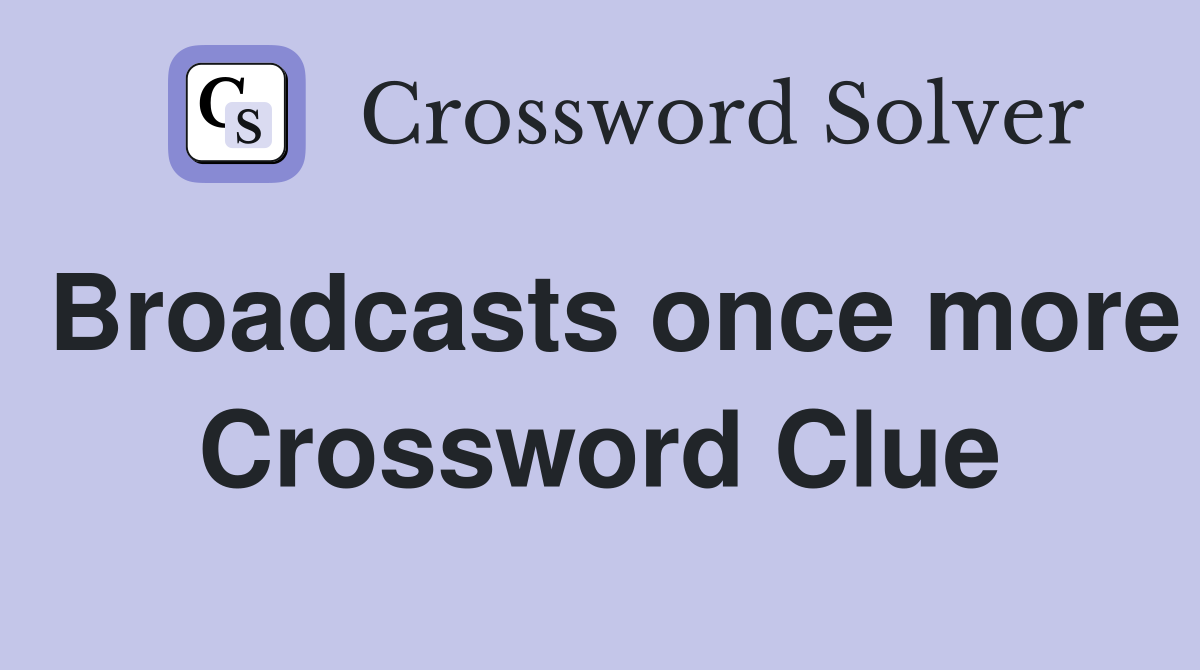Broadcasts once more Crossword Clue