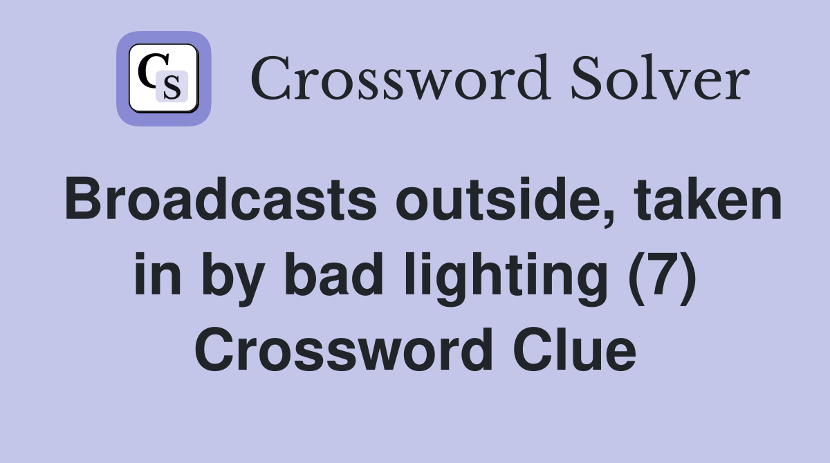 Broadcasts outside, taken in by bad lighting (7) Crossword Clue