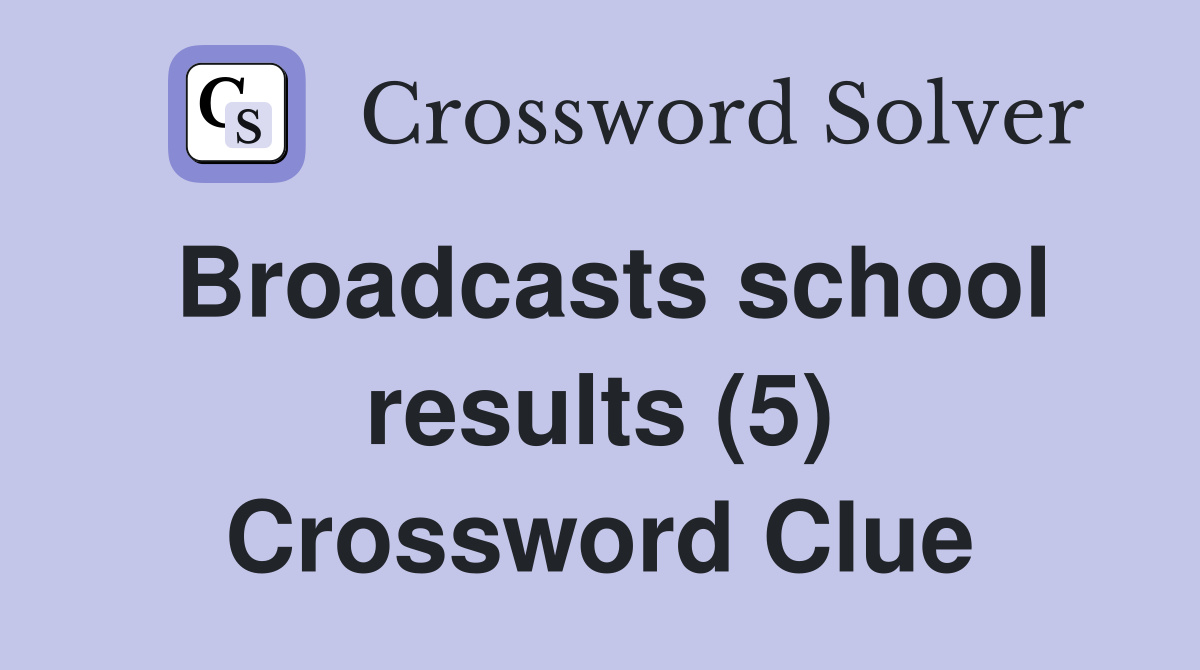 Broadcasts school results (5) Crossword Clue