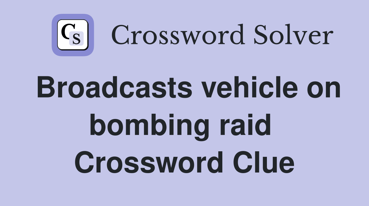 Broadcasts vehicle on bombing raid  Crossword Clue