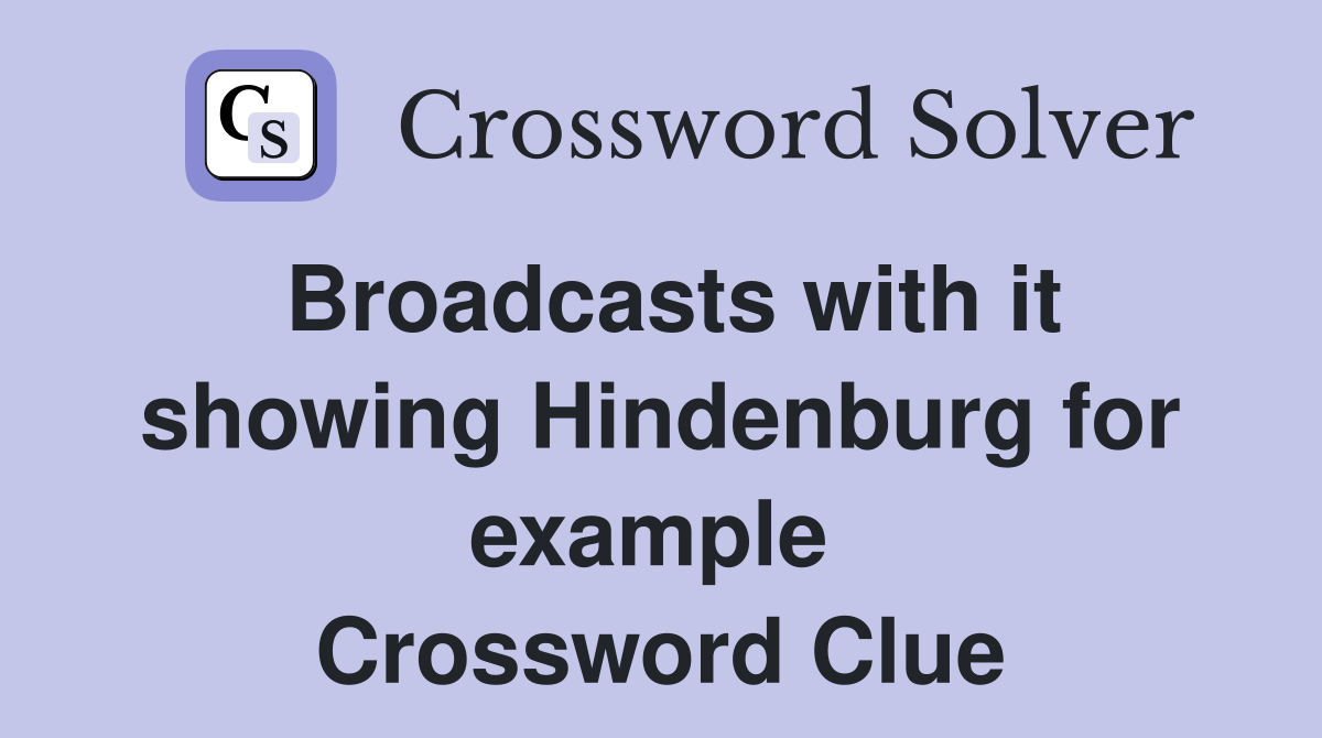 Broadcasts with it showing Hindenburg for example  Crossword Clue