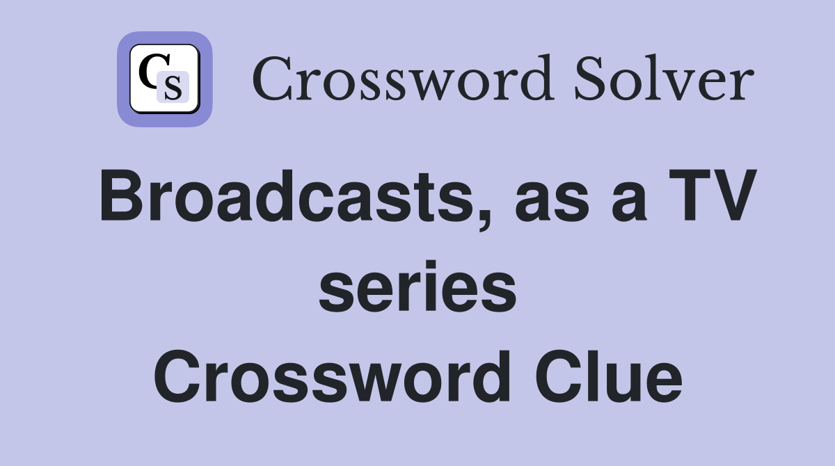 Broadcasts, as a TV series Crossword Clue
