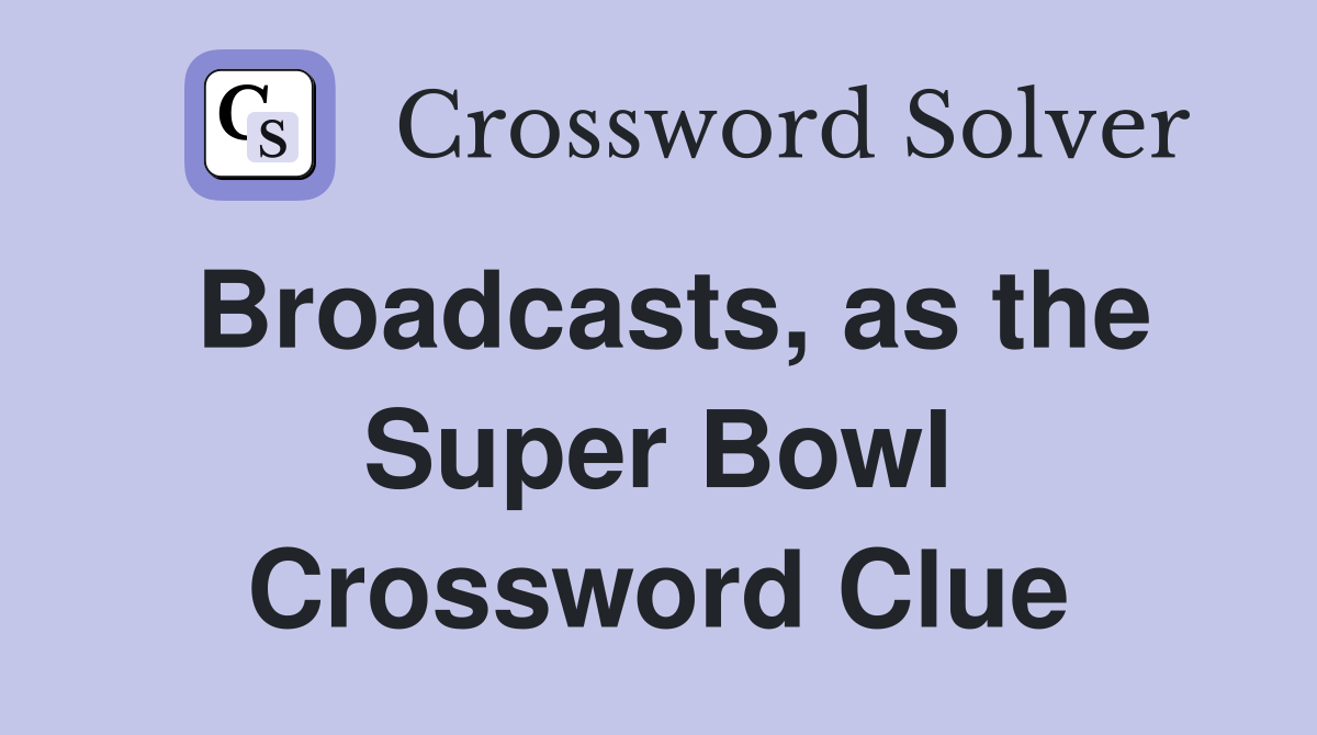 Broadcasts, as the Super Bowl Crossword Clue