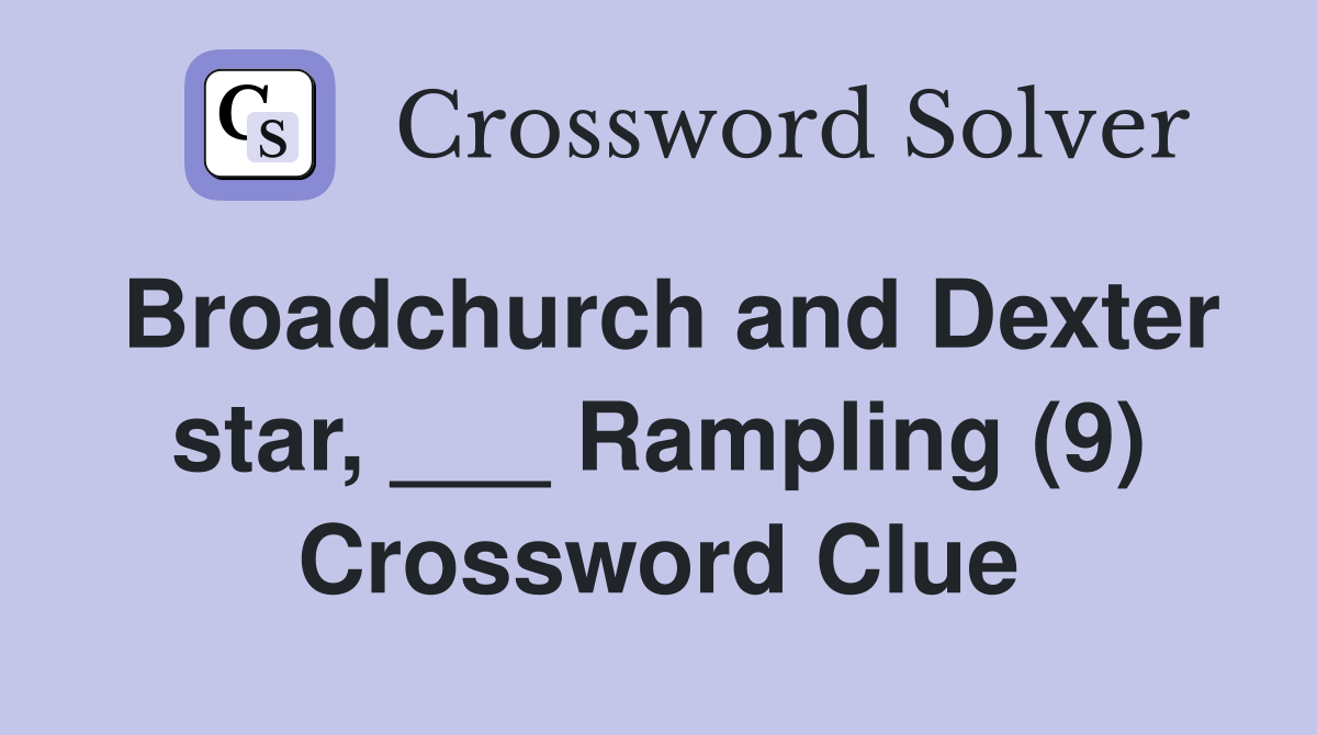 Broadchurch and Dexter star, ___ Rampling (9) Crossword Clue
