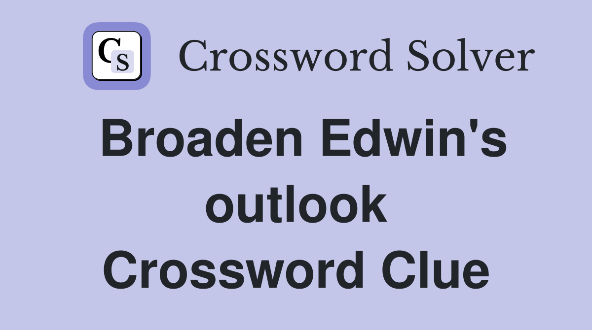 Broaden Edwin's outlook Crossword Clue