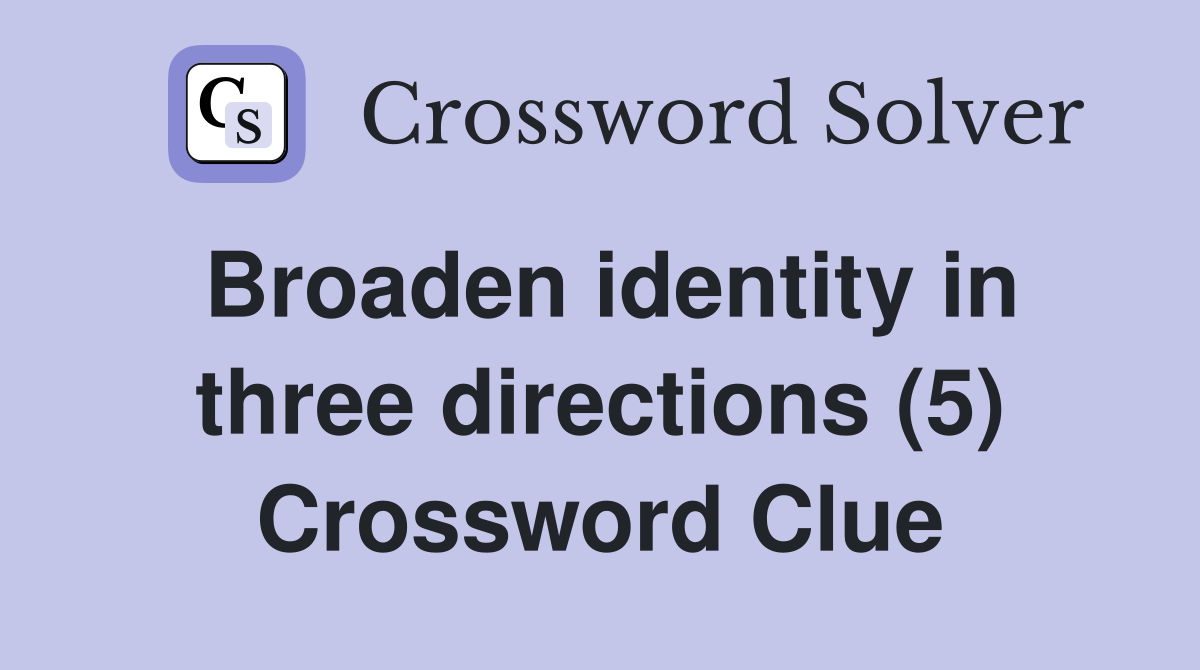 Broaden identity in three directions (5) Crossword Clue