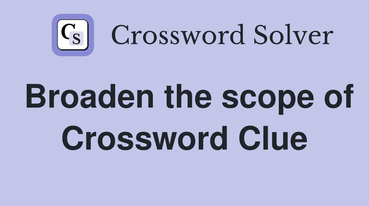 Broaden the scope of Crossword Clue