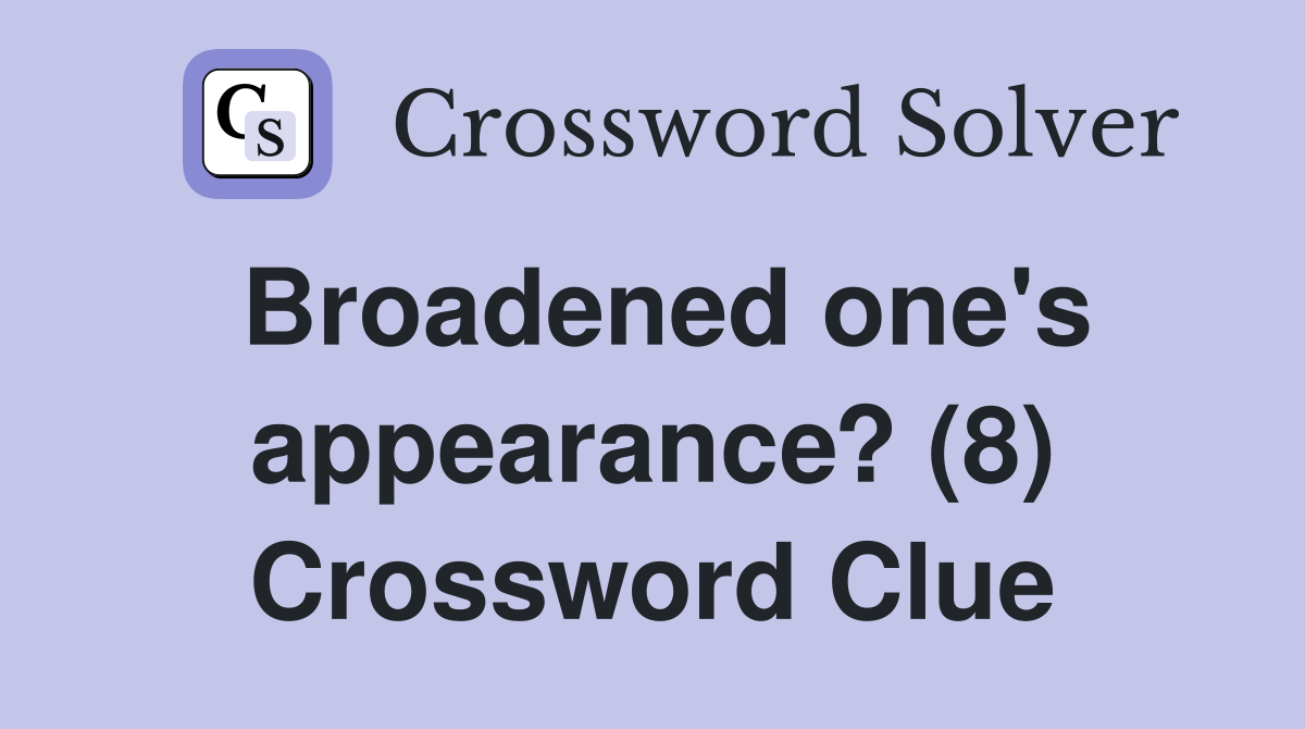 Broadened one's appearance? (8) Crossword Clue