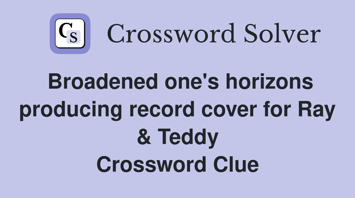 Broadened one's horizons producing record cover for Ray & Teddy Crossword Clue