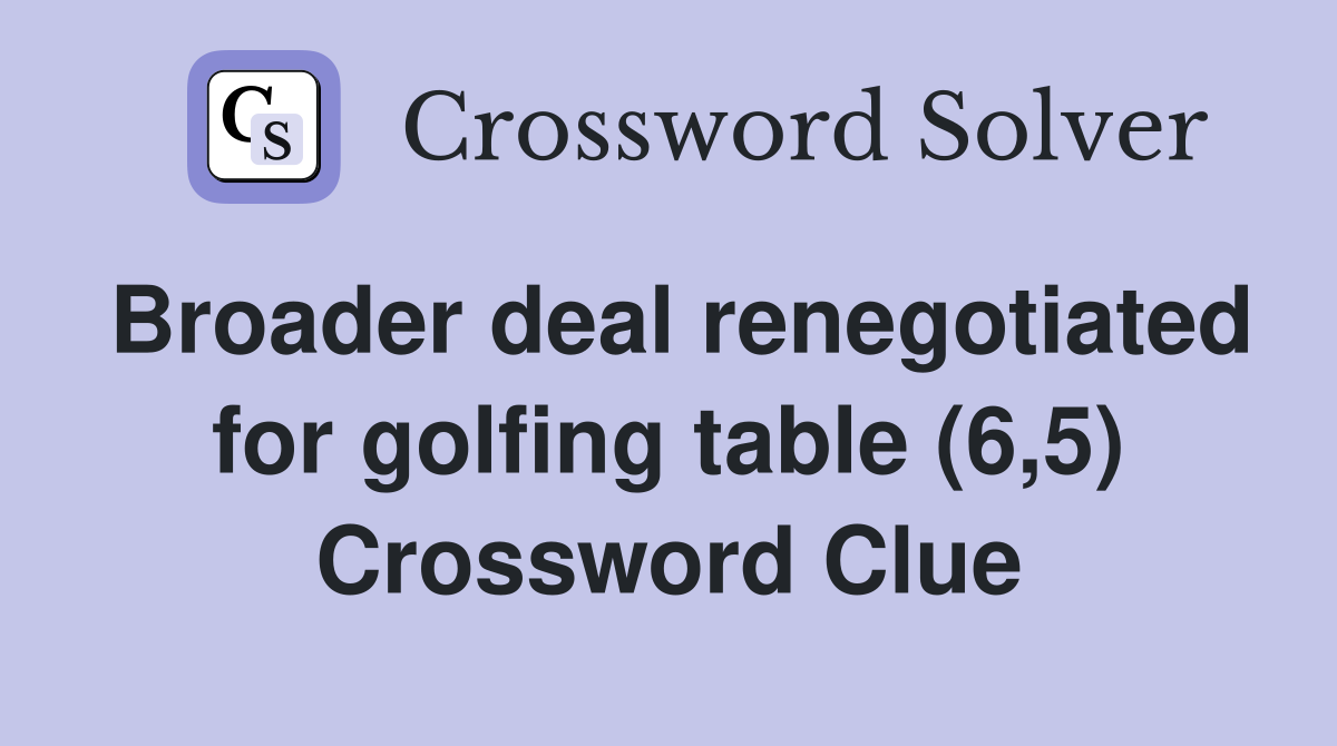 Broader deal renegotiated for golfing table (6,5) Crossword Clue