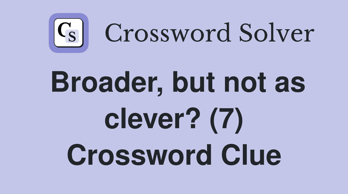 Broader, but not as clever? (7) Crossword Clue