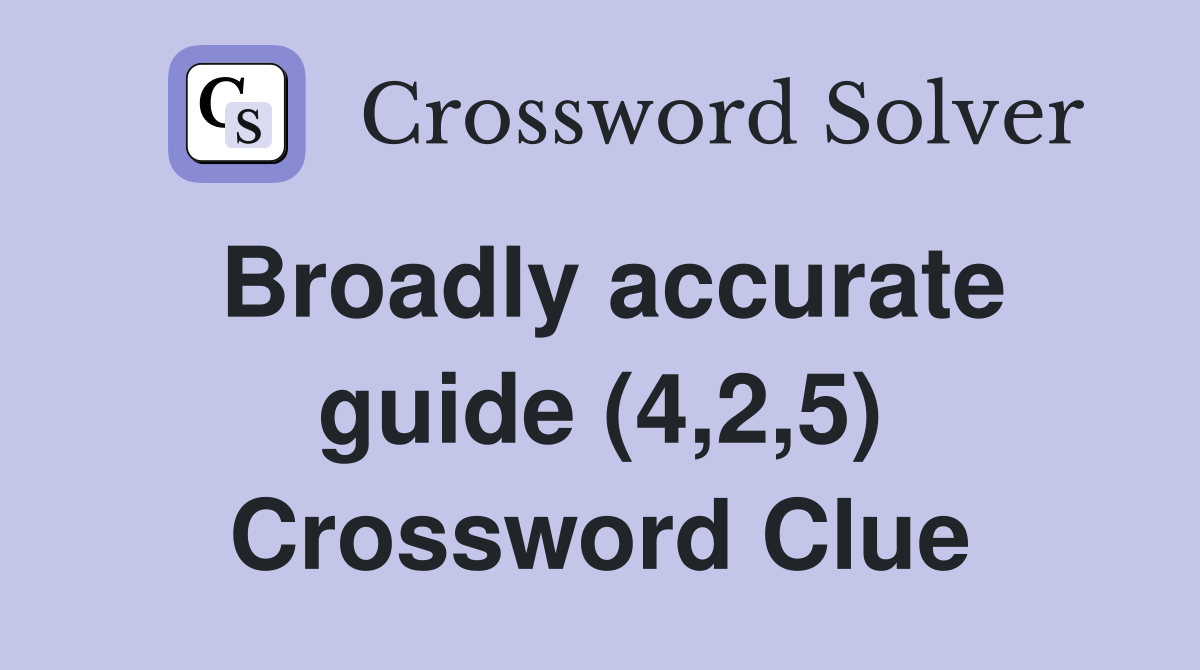 Broadly accurate guide (4,2,5) Crossword Clue