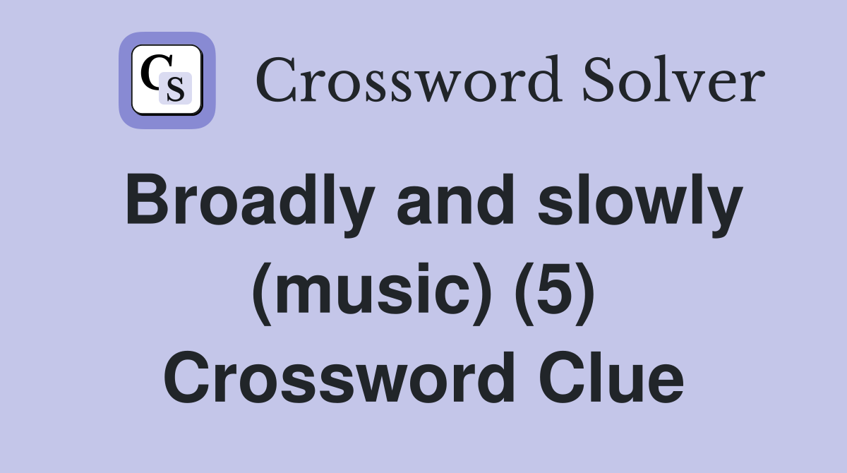Broadly and slowly (music) (5) Crossword Clue