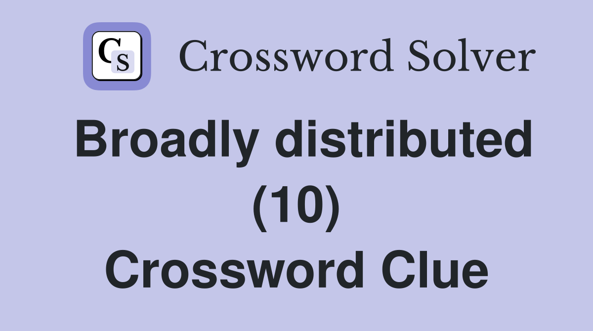 Broadly distributed (10) Crossword Clue