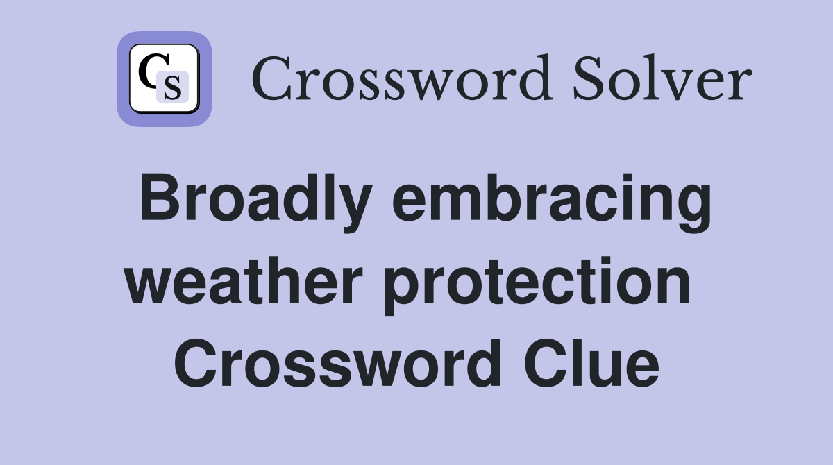 Broadly embracing weather protection  Crossword Clue