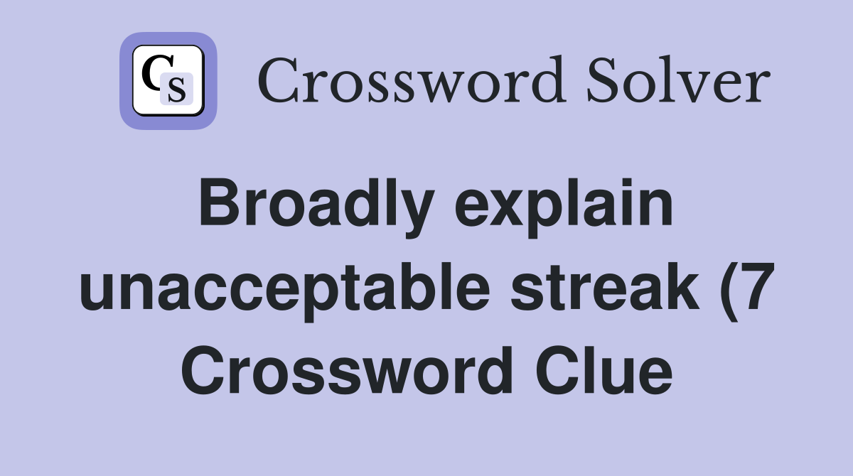 Broadly explain unacceptable streak (7) Crossword Clue Answers Broadly explain unacceptable streak (7) Crossword Clue Answers