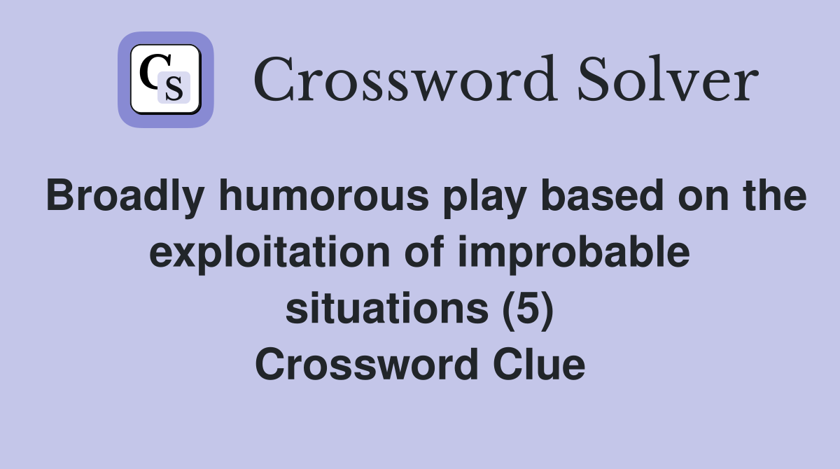 Broadly humorous play based on the exploitation of improbable situations (5) Crossword Clue
