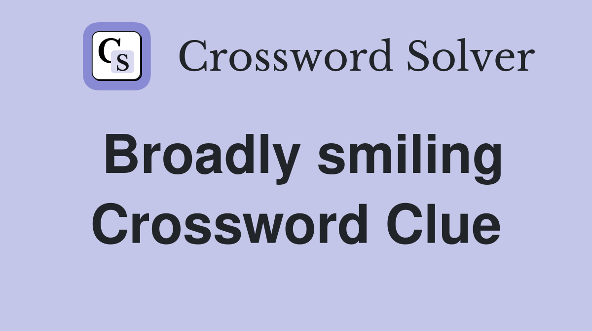 Broadly smiling Crossword Clue