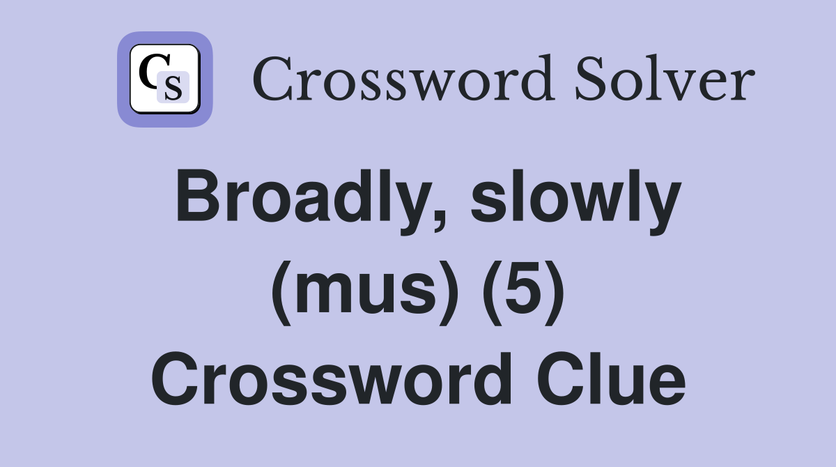 Broadly, slowly (mus) (5) Crossword Clue