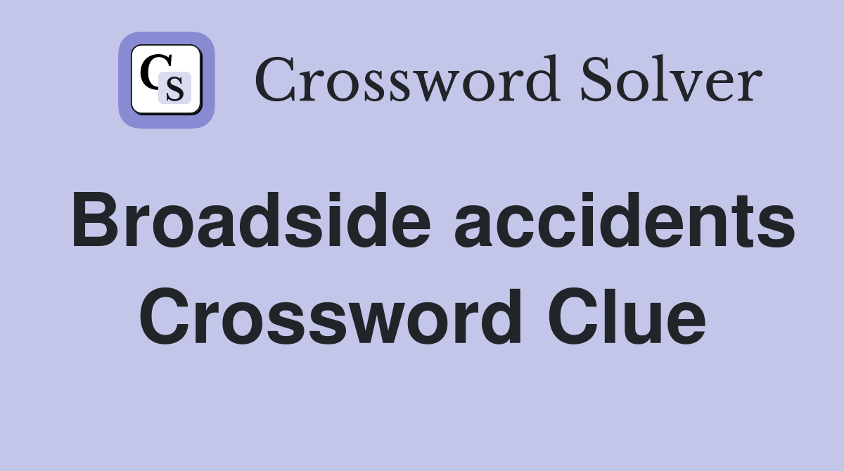Broadside accidents Crossword Clue