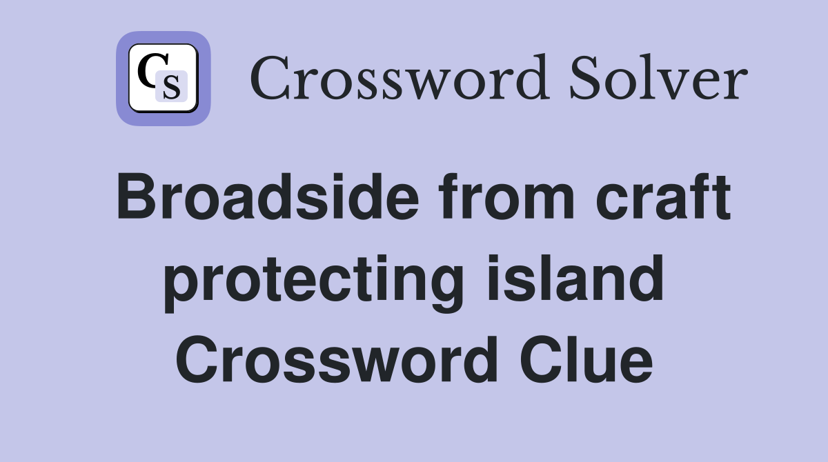 Broadside from craft protecting island Crossword Clue