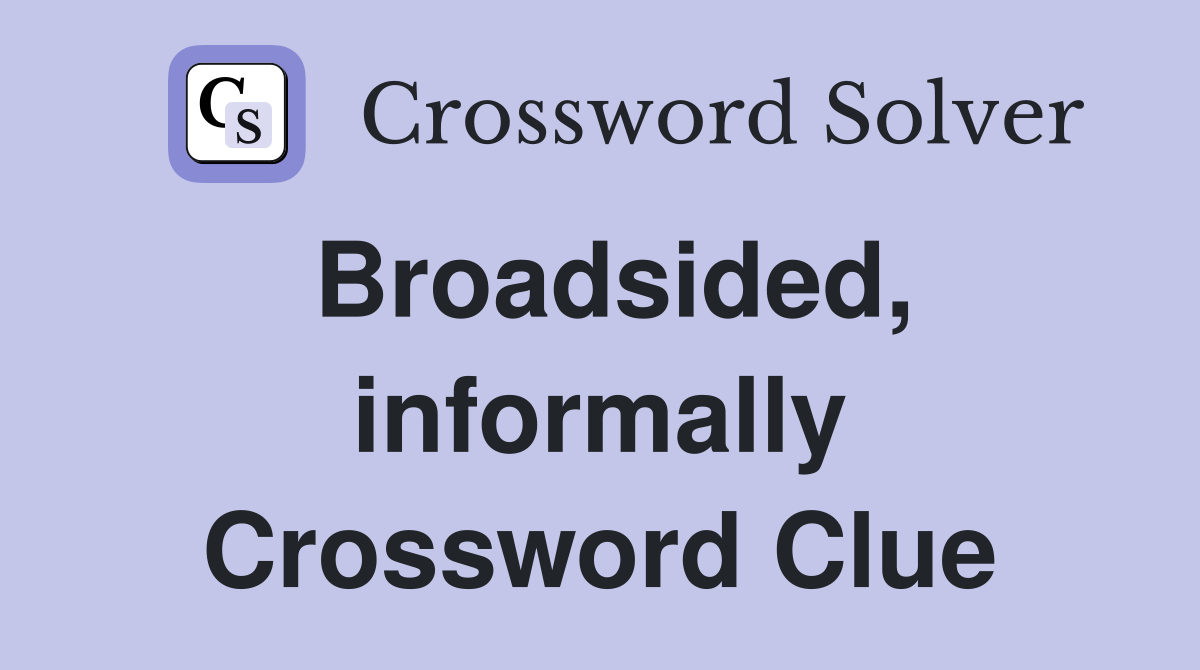 Broadsided, informally Crossword Clue