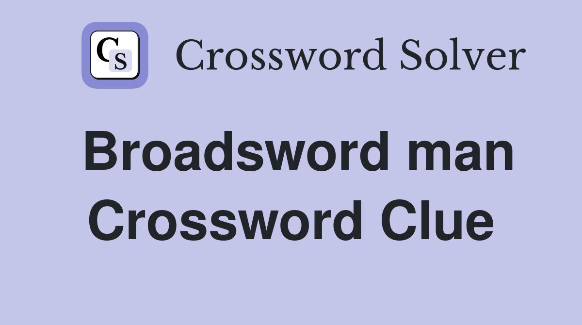 Broadsword man Crossword Clue