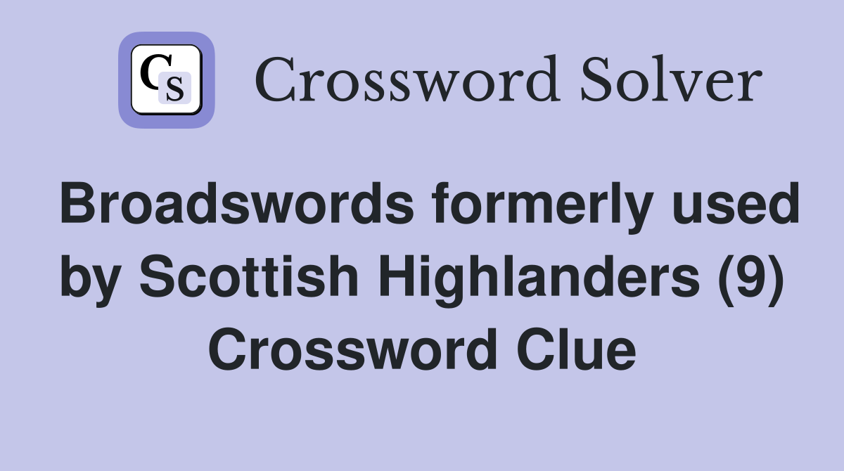 Broadswords formerly used by Scottish Highlanders (9) Crossword Clue
