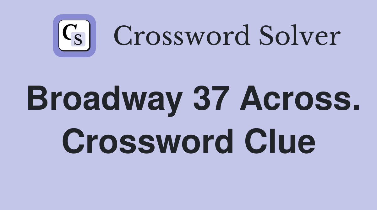 Broadway 37 Across. Crossword Clue