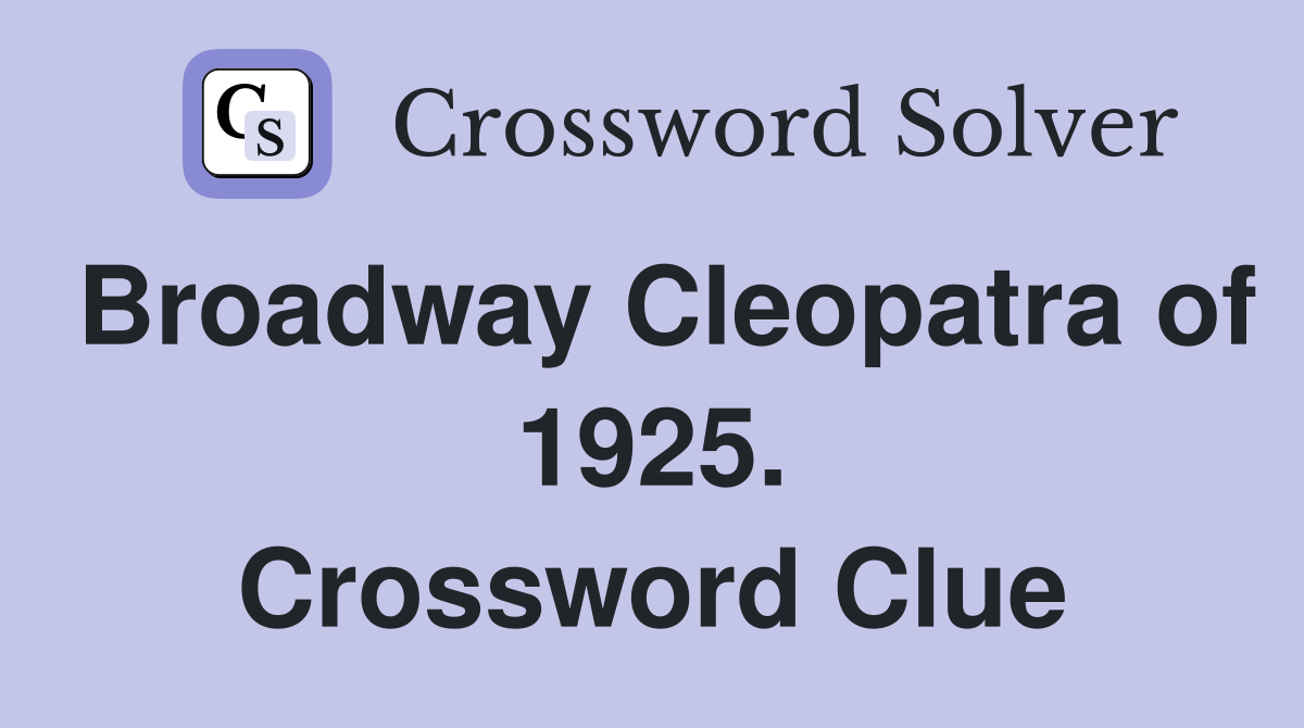 Broadway Cleopatra of 1925. Crossword Clue