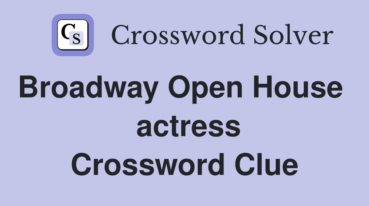 Broadway Open House    actress Crossword Clue