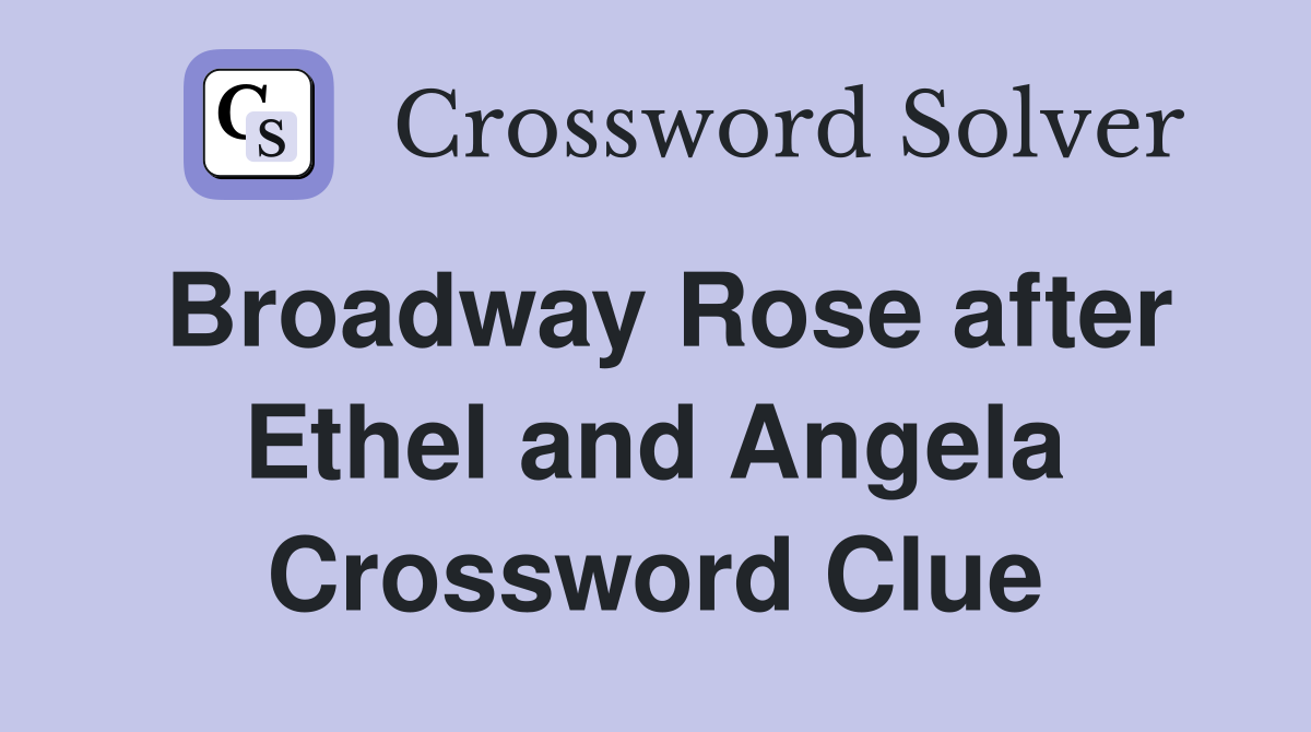 Broadway Rose after Ethel and Angela Crossword Clue