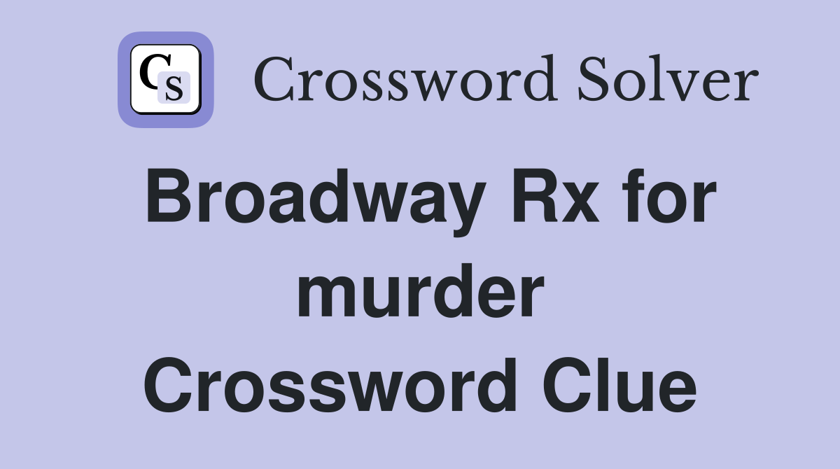 Broadway Rx for murder Crossword Clue