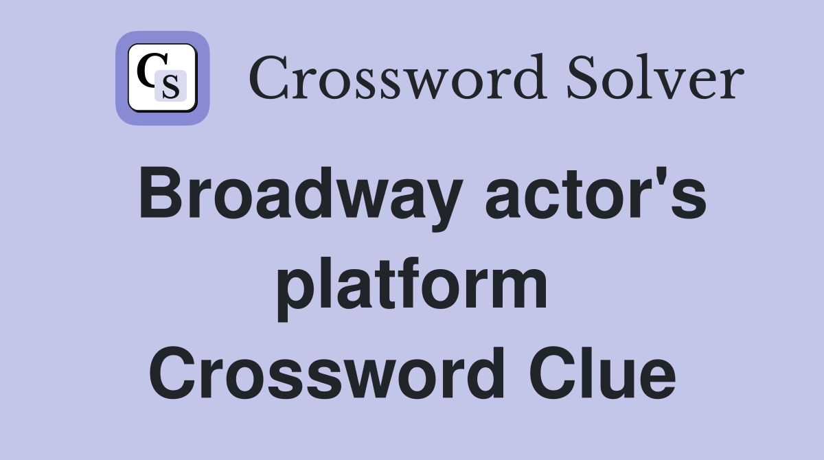 Broadway actor's platform Crossword Clue