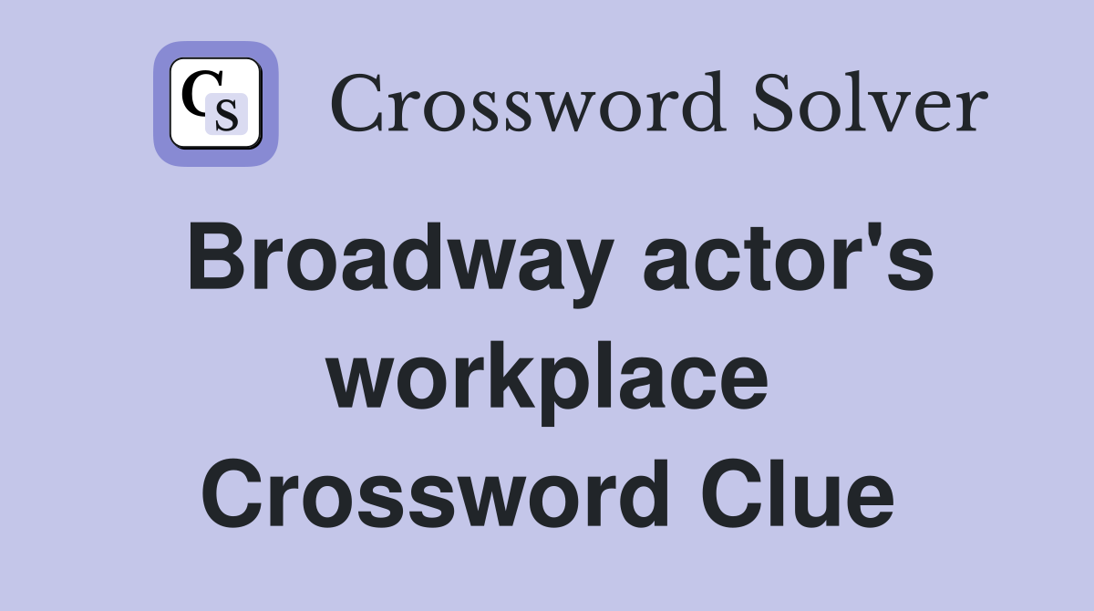 Broadway actor's workplace Crossword Clue