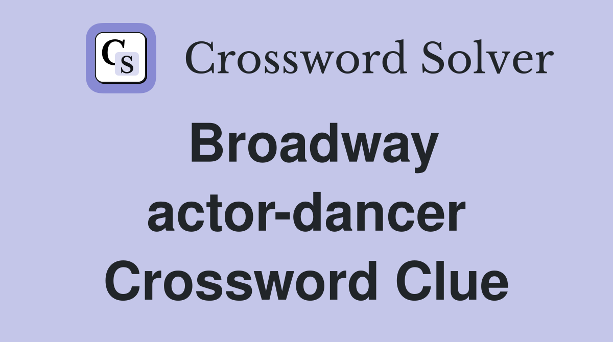 Broadway actor-dancer Crossword Clue