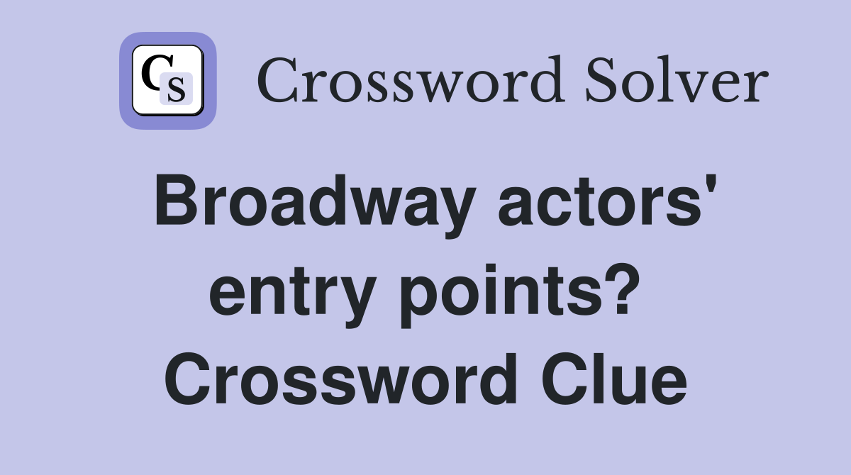 Broadway actors' entry points? Crossword Clue