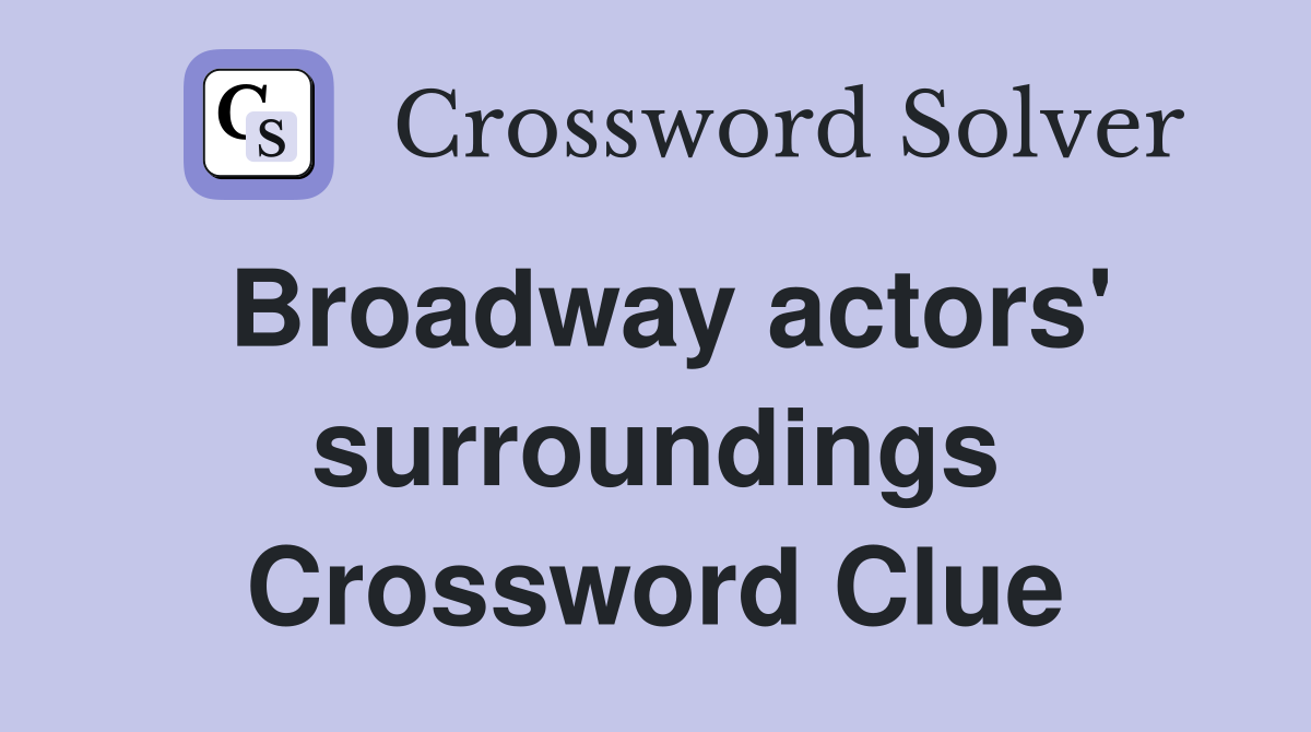 Broadway actors' surroundings Crossword Clue