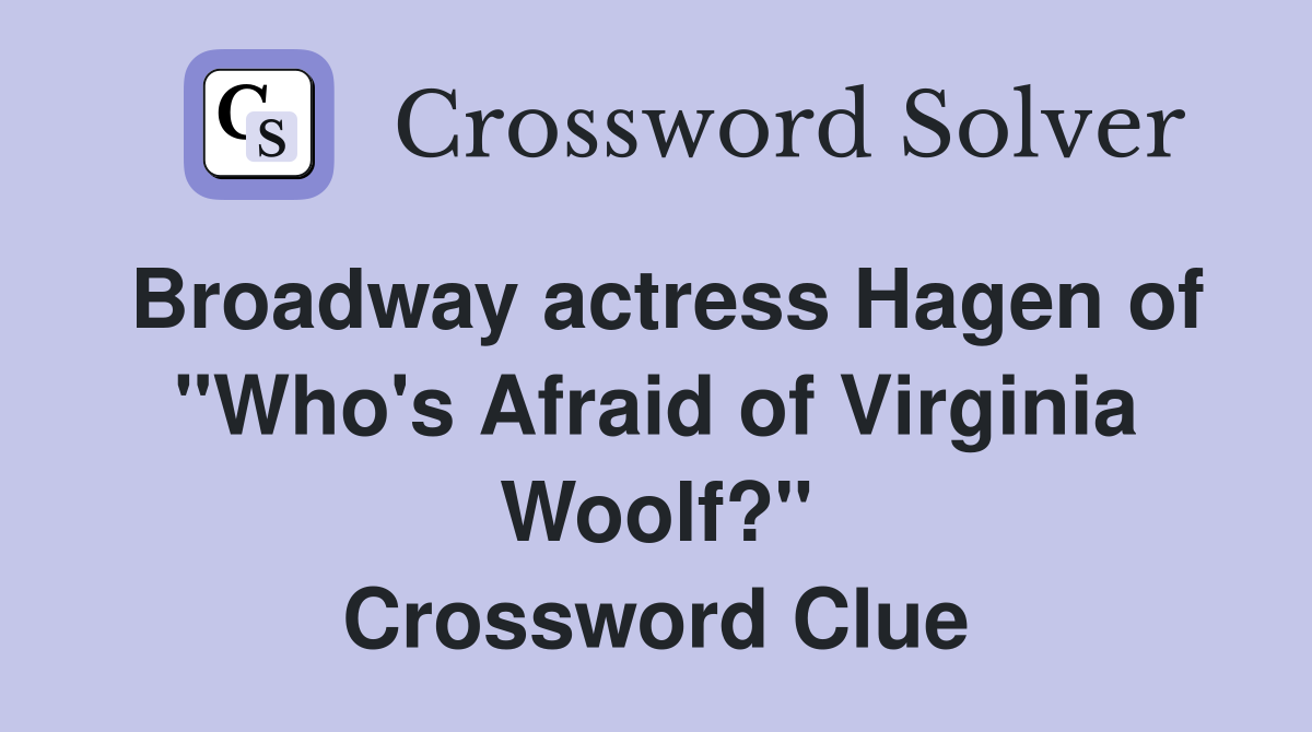 Broadway actress Hagen of "Who's Afraid of Virginia Woolf?" Crossword Clue