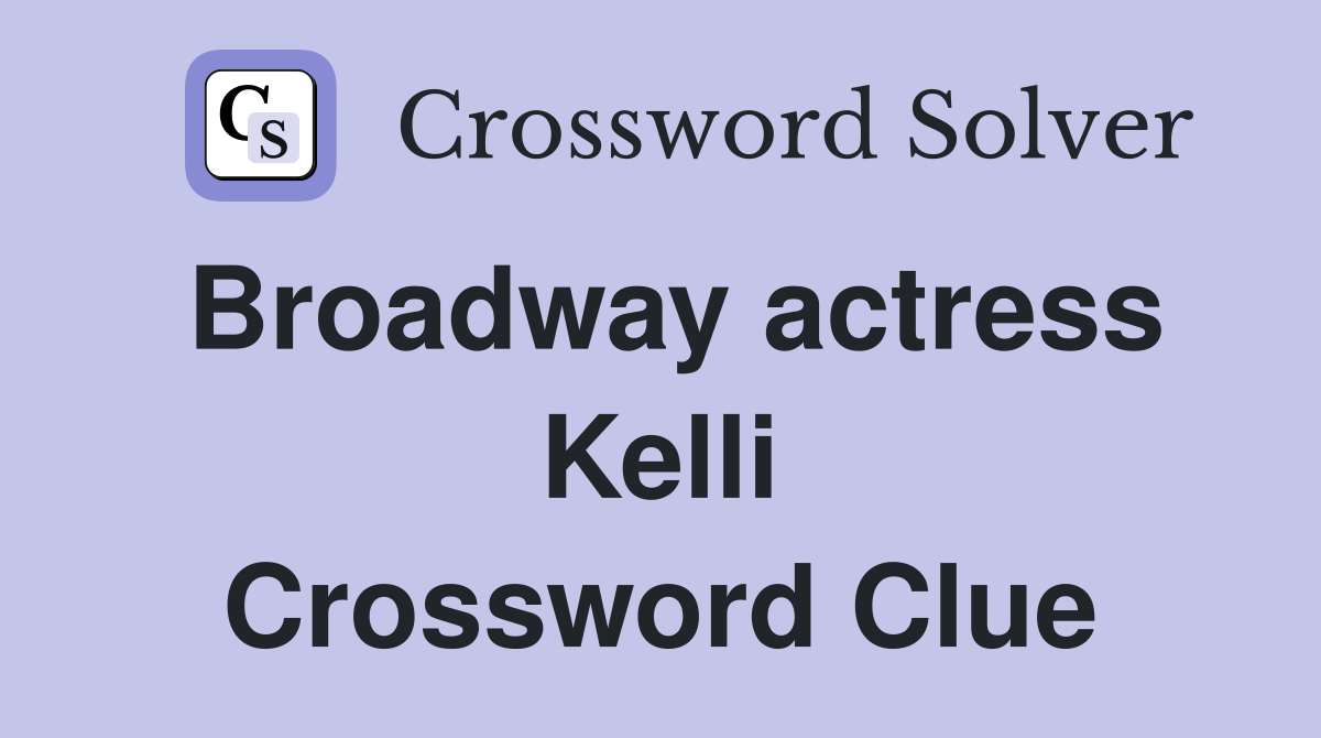 Broadway actress Kelli Crossword Clue